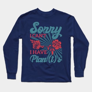 sorry i can't i have plants Gardener's Priorities Plants Rule Plans Wait Long Sleeve T-Shirt